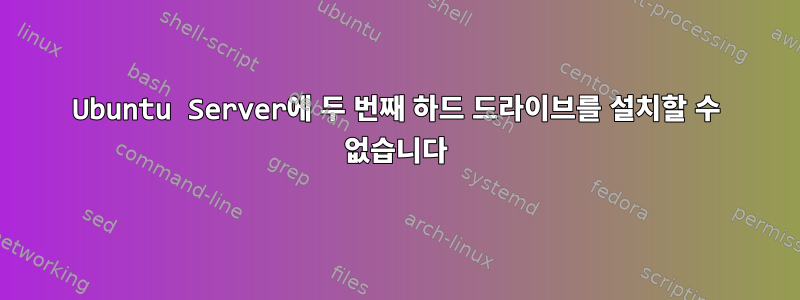 Ubuntu Server에 두 번째 하드 드라이브를 설치할 수 없습니다