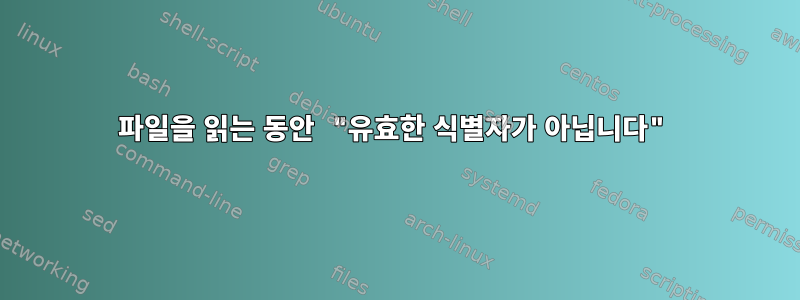 파일을 읽는 동안 "유효한 식별자가 아닙니다"