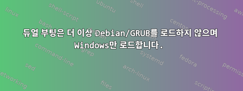 듀얼 부팅은 더 이상 Debian/GRUB를 로드하지 않으며 Windows만 로드합니다.