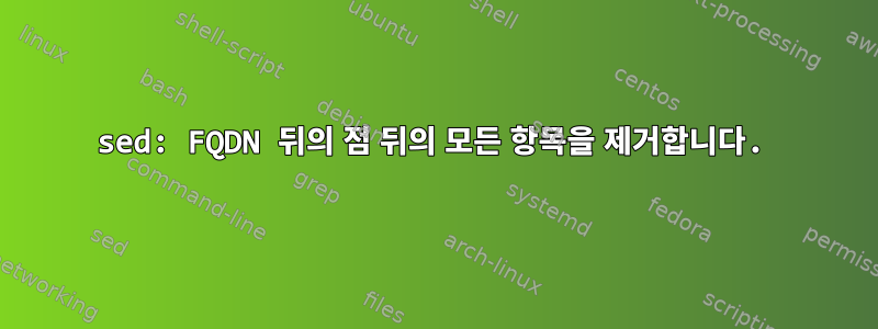 sed: FQDN 뒤의 점 뒤의 모든 항목을 제거합니다.