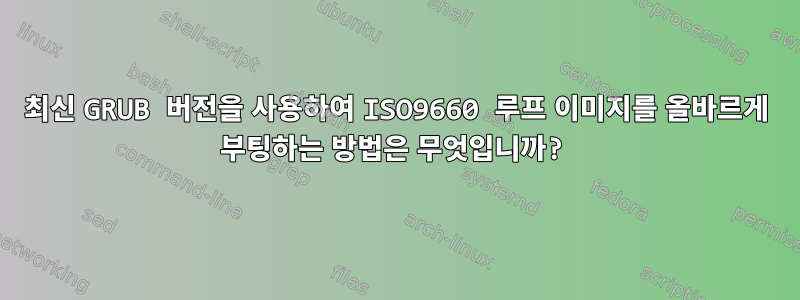 최신 GRUB 버전을 사용하여 ISO9660 루프 이미지를 올바르게 부팅하는 방법은 무엇입니까?