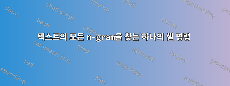 텍스트의 모든 n-gram을 찾는 하나의 셸 명령