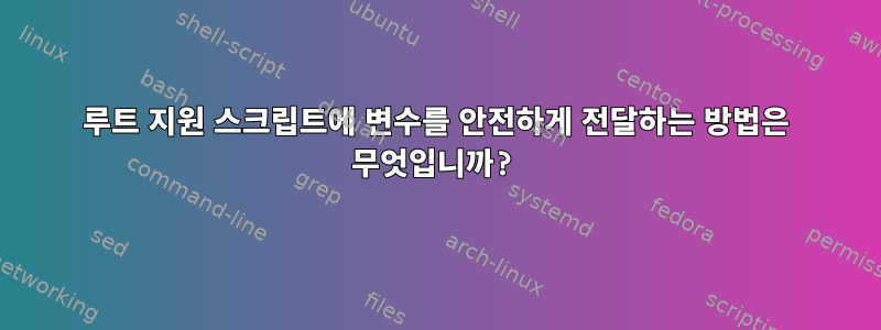 루트 지원 스크립트에 변수를 안전하게 전달하는 방법은 무엇입니까?