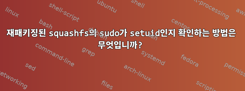 재패키징된 squashfs의 sudo가 setuid인지 확인하는 방법은 무엇입니까?