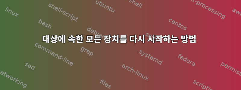 대상에 속한 모든 장치를 다시 시작하는 방법