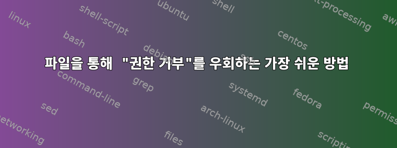 파일을 통해 "권한 거부"를 우회하는 가장 쉬운 방법