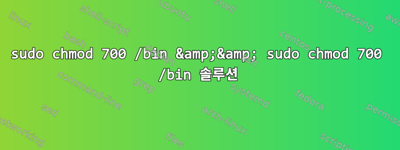 sudo chmod 700 /bin &amp;&amp; sudo chmod 700 /bin 솔루션