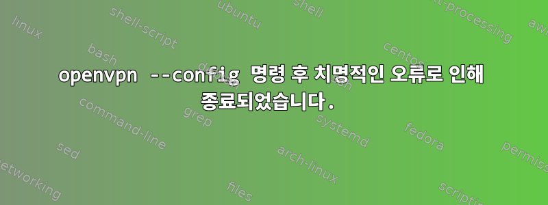 openvpn --config 명령 후 치명적인 오류로 인해 종료되었습니다.