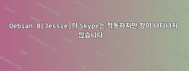 Debian 8(Jessie)의 Skype는 작동하지만 창이 나타나지 않습니다.