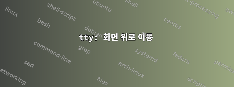 tty: 화면 위로 이동