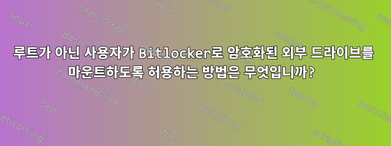 루트가 아닌 사용자가 Bitlocker로 암호화된 외부 드라이브를 마운트하도록 허용하는 방법은 무엇입니까?