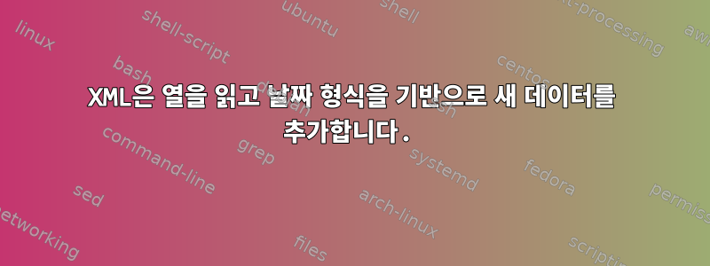 XML은 열을 읽고 날짜 형식을 기반으로 새 데이터를 추가합니다.