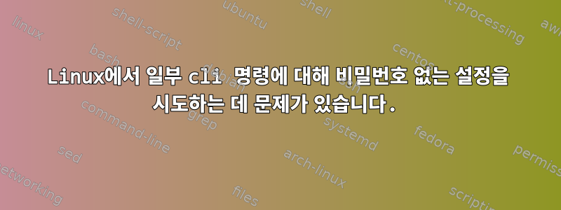 Linux에서 일부 cli 명령에 대해 비밀번호 없는 설정을 시도하는 데 문제가 있습니다.