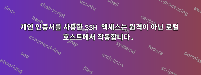 개인 인증서를 사용한 SSH 액세스는 원격이 아닌 로컬 호스트에서 작동합니다.