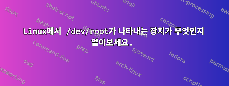 Linux에서 /dev/root가 나타내는 장치가 무엇인지 알아보세요.