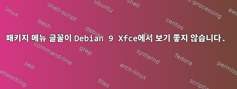 패키지 메뉴 글꼴이 Debian 9 Xfce에서 보기 좋지 않습니다.