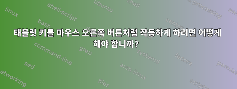 태블릿 키를 마우스 오른쪽 버튼처럼 작동하게 하려면 어떻게 해야 합니까?