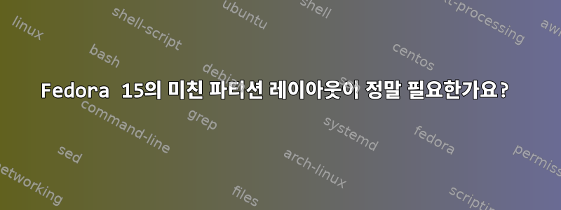 Fedora 15의 미친 파티션 레이아웃이 정말 필요한가요?