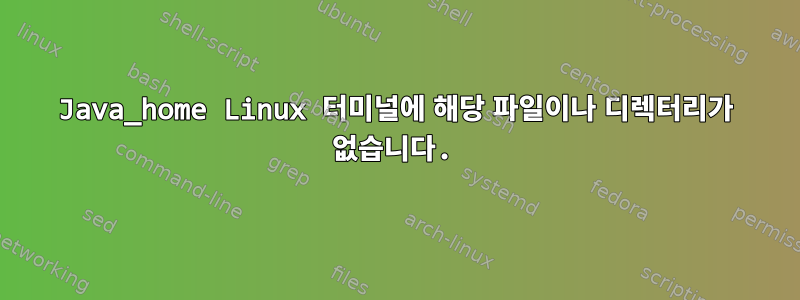 Java_home Linux 터미널에 해당 파일이나 디렉터리가 없습니다.