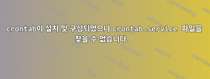 crontab이 설치 및 구성되었으나 crontab.service 파일을 찾을 수 없습니다.