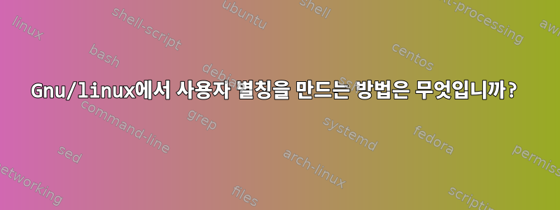 Gnu/linux에서 사용자 별칭을 만드는 방법은 무엇입니까?