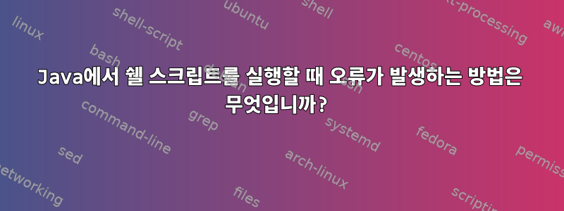 Java에서 쉘 스크립트를 실행할 때 오류가 발생하는 방법은 무엇입니까?