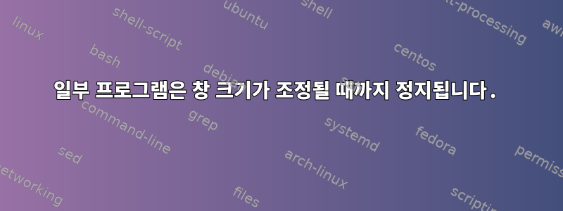 일부 프로그램은 창 크기가 조정될 때까지 정지됩니다.