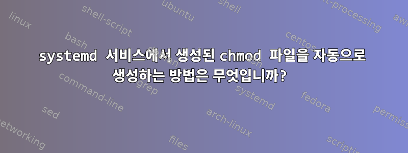 systemd 서비스에서 생성된 chmod 파일을 자동으로 생성하는 방법은 무엇입니까?