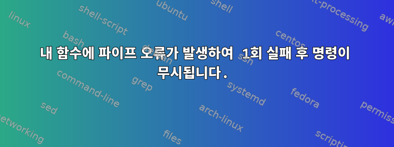 내 함수에 파이프 오류가 발생하여 1회 실패 후 명령이 무시됩니다.