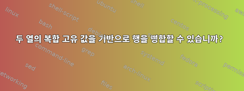 두 열의 복합 고유 값을 기반으로 행을 병합할 수 있습니까?