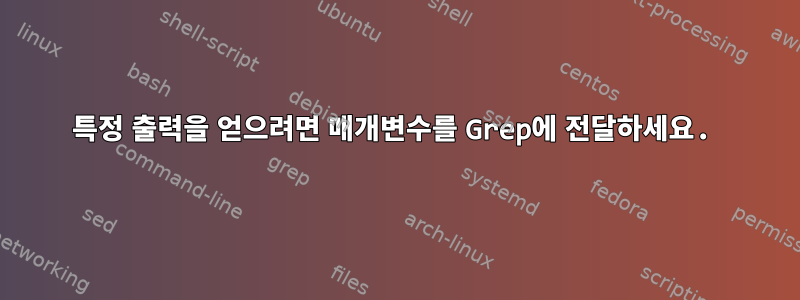 특정 출력을 얻으려면 매개변수를 Grep에 전달하세요.