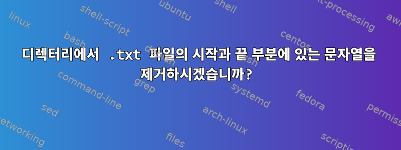 디렉터리에서 .txt 파일의 시작과 끝 부분에 있는 문자열을 제거하시겠습니까?