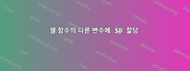 쉘 함수의 다른 변수에 $@ 할당