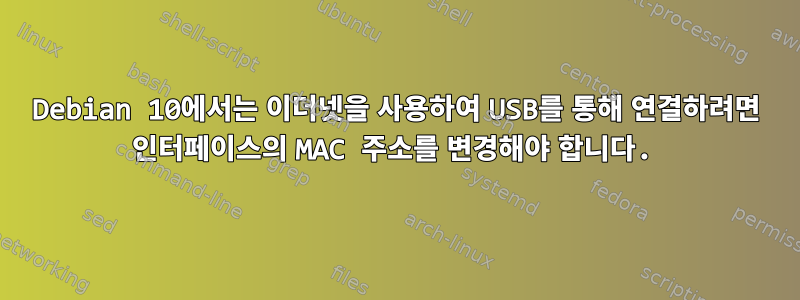 Debian 10에서는 이더넷을 사용하여 USB를 통해 연결하려면 인터페이스의 MAC 주소를 변경해야 합니다.