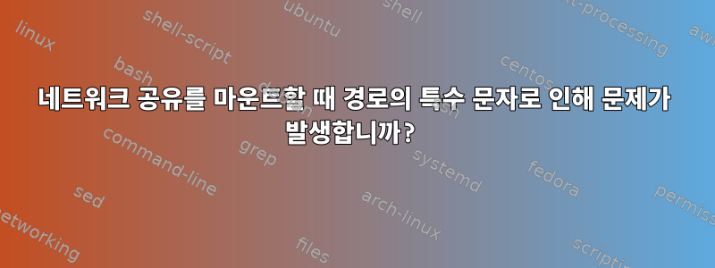 네트워크 공유를 마운트할 때 경로의 특수 문자로 인해 문제가 발생합니까?