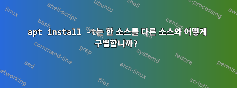 apt install -t는 한 소스를 다른 소스와 어떻게 구별합니까?