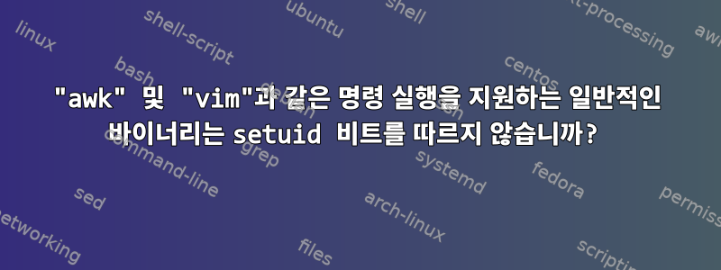 "awk" 및 "vim"과 같은 명령 실행을 지원하는 일반적인 바이너리는 setuid 비트를 따르지 않습니까?