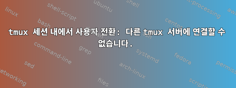 tmux 세션 내에서 사용자 전환: 다른 tmux 서버에 연결할 수 없습니다.