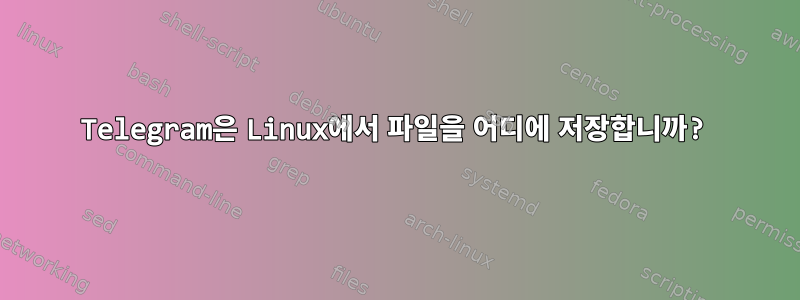 Telegram은 Linux에서 파일을 어디에 저장합니까?