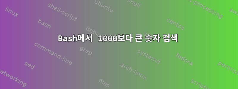 Bash에서 1000보다 큰 숫자 검색