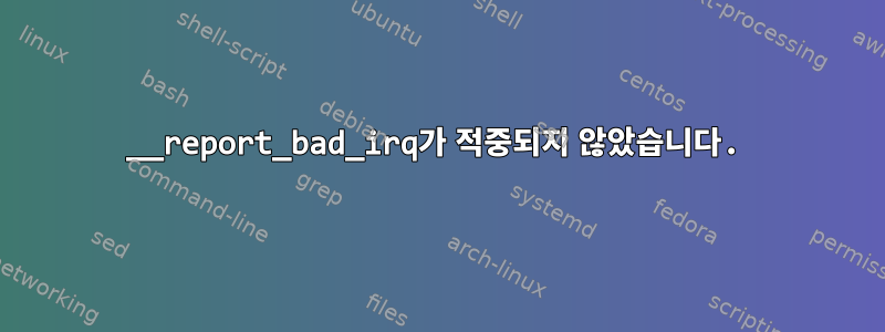 __report_bad_irq가 적중되지 않았습니다.