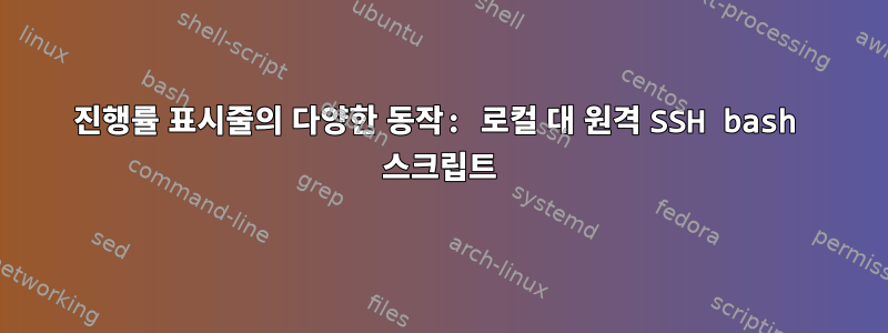 진행률 표시줄의 다양한 동작: 로컬 대 원격 SSH bash 스크립트