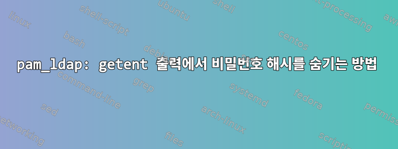 pam_ldap: getent 출력에서 ​​비밀번호 해시를 숨기는 방법