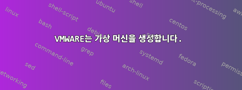 VMWARE는 가상 머신을 생성합니다.