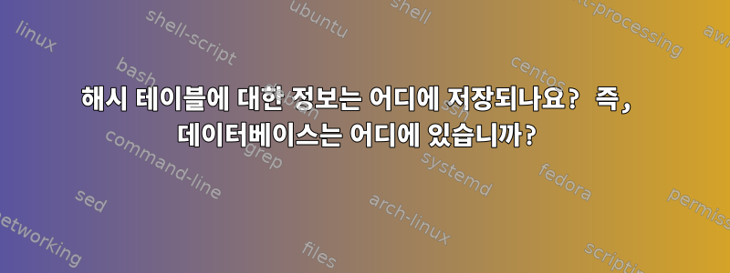 해시 테이블에 대한 정보는 어디에 저장되나요? 즉, 데이터베이스는 어디에 있습니까?