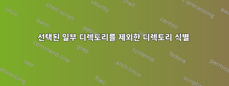 선택된 일부 디렉토리를 제외한 디렉토리 식별