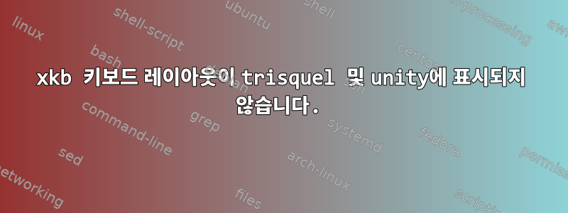 xkb 키보드 레이아웃이 trisquel 및 unity에 표시되지 않습니다.