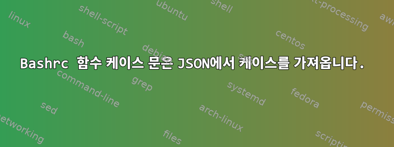 Bashrc 함수 케이스 문은 JSON에서 케이스를 가져옵니다.