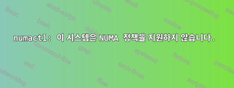 numactl: 이 시스템은 NUMA 정책을 지원하지 않습니다.