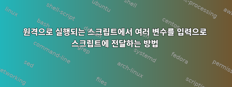 원격으로 실행되는 스크립트에서 여러 변수를 입력으로 스크립트에 전달하는 방법